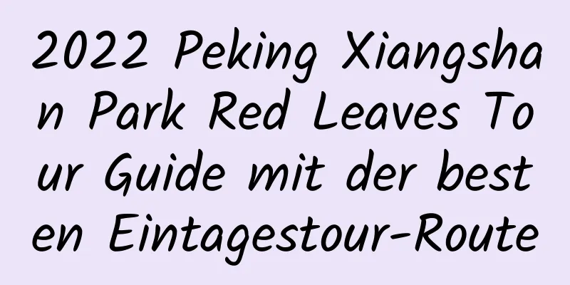 2022 Peking Xiangshan Park Red Leaves Tour Guide mit der besten Eintagestour-Route