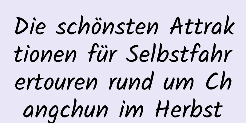 Die schönsten Attraktionen für Selbstfahrertouren rund um Changchun im Herbst