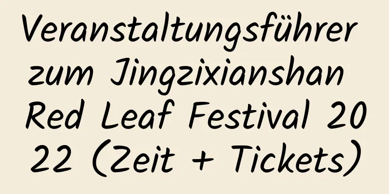 Veranstaltungsführer zum Jingzixianshan Red Leaf Festival 2022 (Zeit + Tickets)