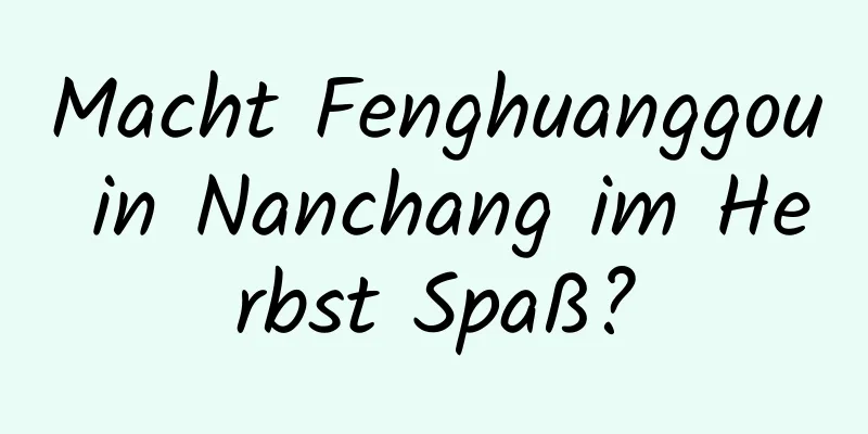 Macht Fenghuanggou in Nanchang im Herbst Spaß?