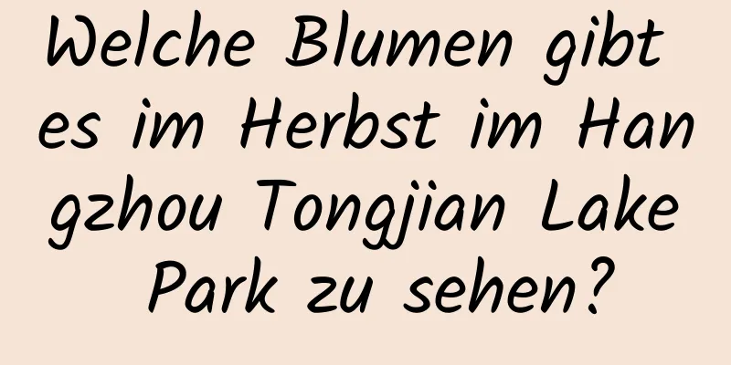 Welche Blumen gibt es im Herbst im Hangzhou Tongjian Lake Park zu sehen?