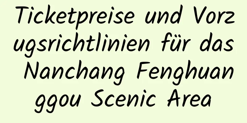 Ticketpreise und Vorzugsrichtlinien für das Nanchang Fenghuanggou Scenic Area