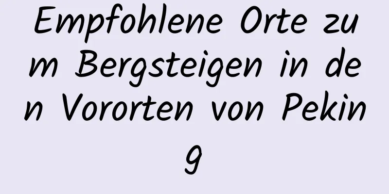 Empfohlene Orte zum Bergsteigen in den Vororten von Peking