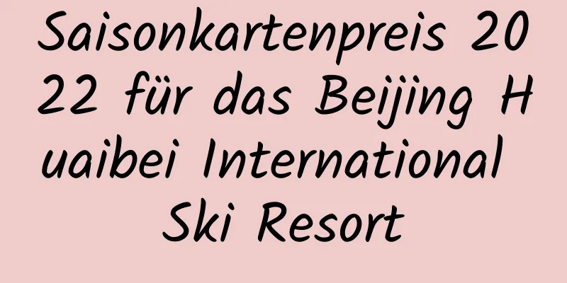 Saisonkartenpreis 2022 für das Beijing Huaibei International Ski Resort