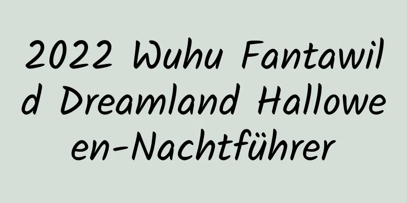 2022 Wuhu Fantawild Dreamland Halloween-Nachtführer