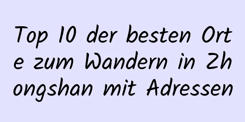 Top 10 der besten Orte zum Wandern in Zhongshan mit Adressen
