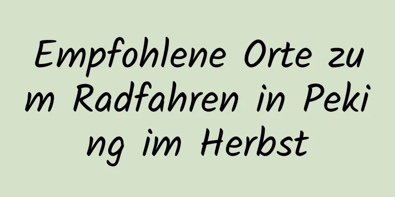 Empfohlene Orte zum Radfahren in Peking im Herbst