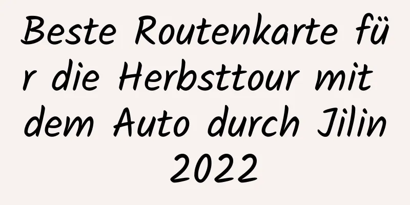 Beste Routenkarte für die Herbsttour mit dem Auto durch Jilin 2022