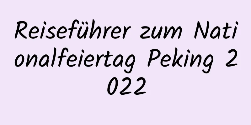 Reiseführer zum Nationalfeiertag Peking 2022