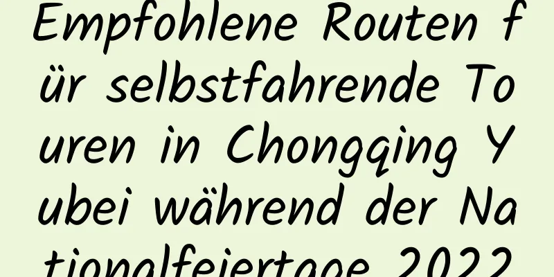 Empfohlene Routen für selbstfahrende Touren in Chongqing Yubei während der Nationalfeiertage 2022