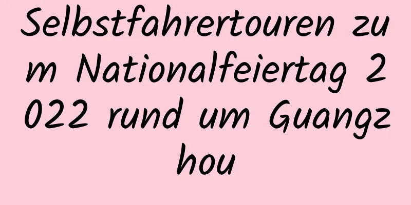 Selbstfahrertouren zum Nationalfeiertag 2022 rund um Guangzhou