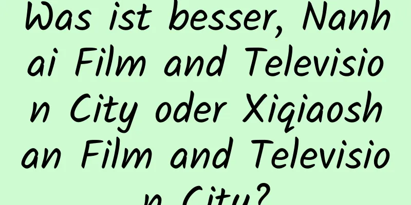 Was ist besser, Nanhai Film and Television City oder Xiqiaoshan Film and Television City?