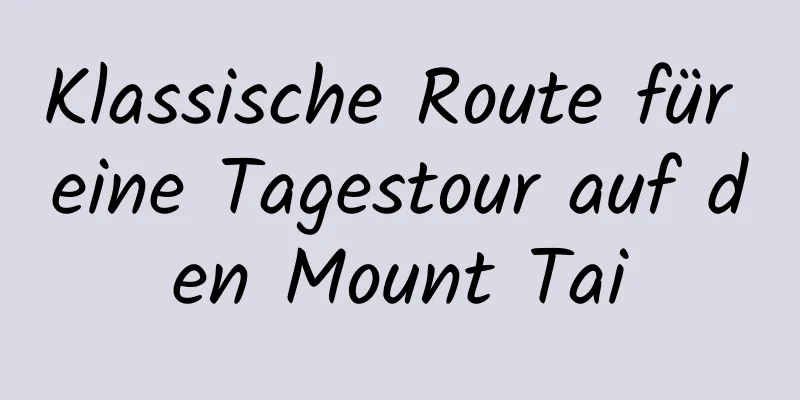 Klassische Route für eine Tagestour auf den Mount Tai