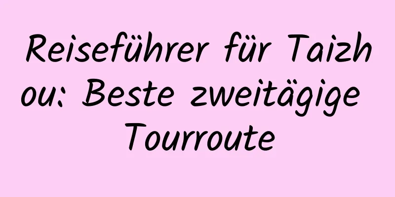 Reiseführer für Taizhou: Beste zweitägige Tourroute