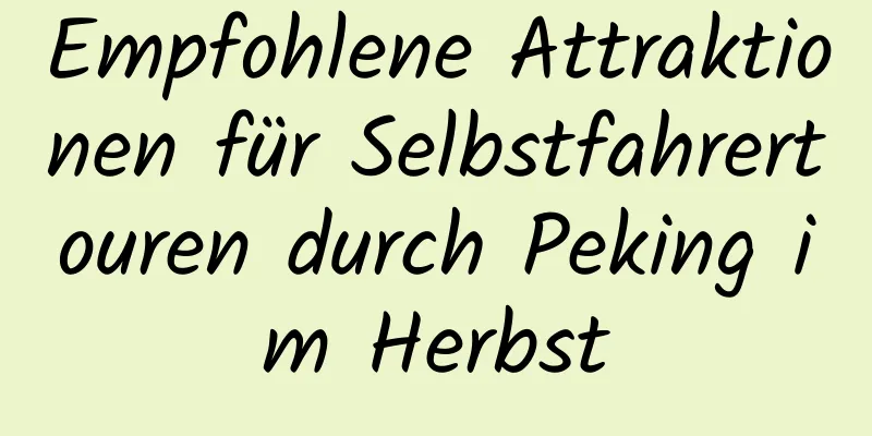 Empfohlene Attraktionen für Selbstfahrertouren durch Peking im Herbst