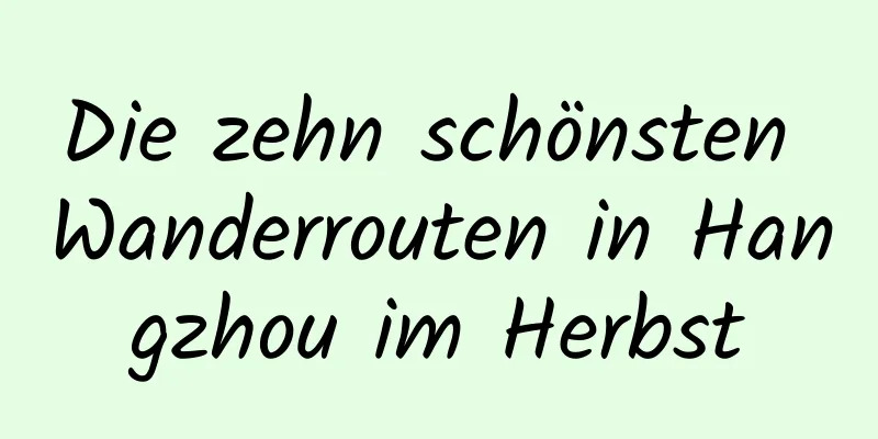 Die zehn schönsten Wanderrouten in Hangzhou im Herbst