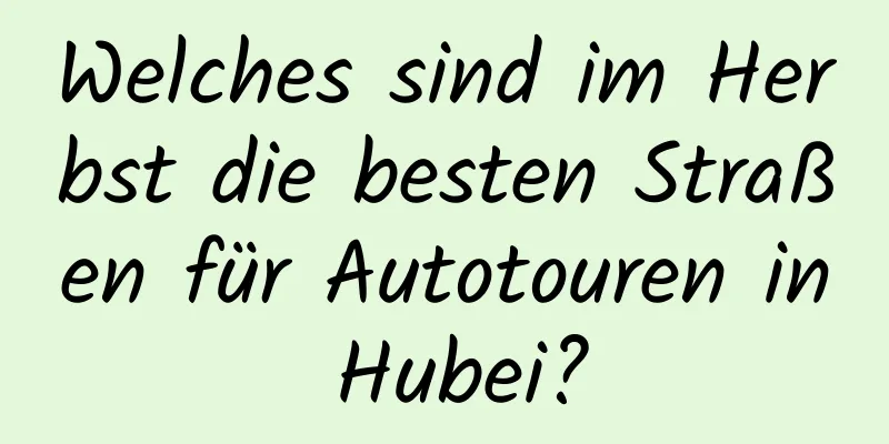 Welches sind im Herbst die besten Straßen für Autotouren in Hubei?