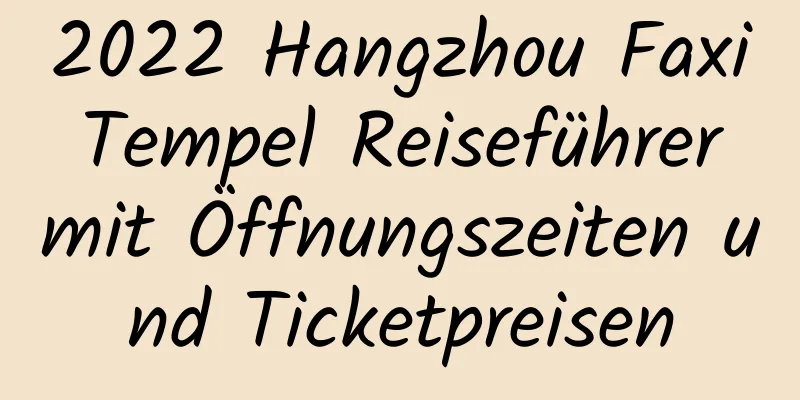 2022 Hangzhou Faxi Tempel Reiseführer mit Öffnungszeiten und Ticketpreisen