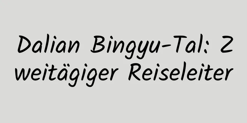 Dalian Bingyu-Tal: Zweitägiger Reiseleiter