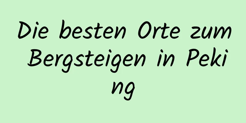 Die besten Orte zum Bergsteigen in Peking