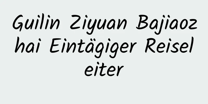 Guilin Ziyuan Bajiaozhai Eintägiger Reiseleiter