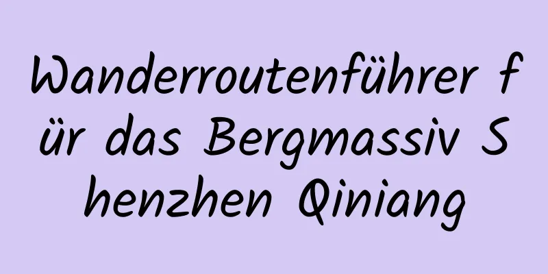 Wanderroutenführer für das Bergmassiv Shenzhen Qiniang