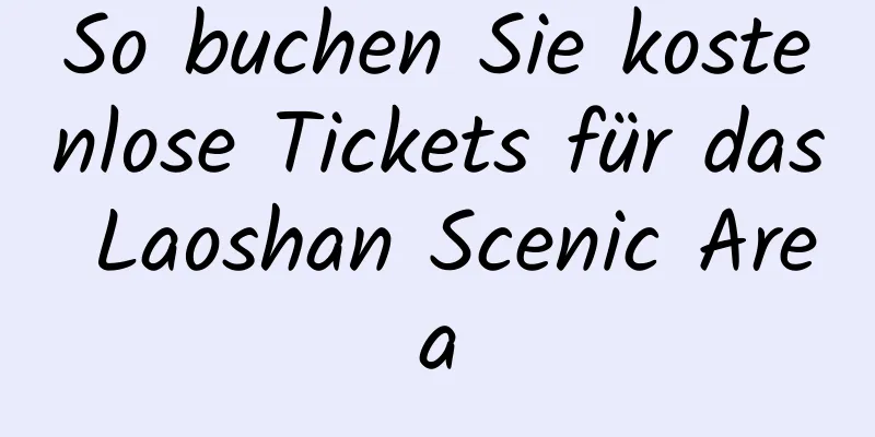 So buchen Sie kostenlose Tickets für das Laoshan Scenic Area