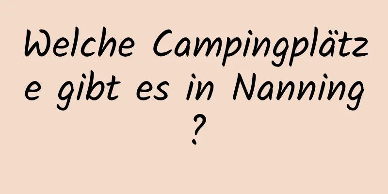 Welche Campingplätze gibt es in Nanning?