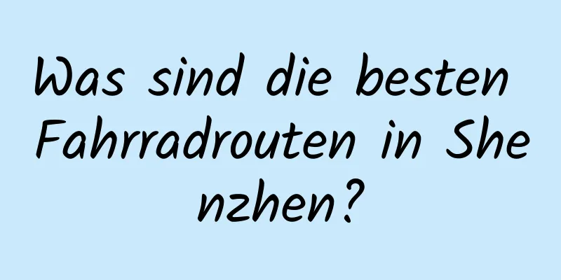 Was sind die besten Fahrradrouten in Shenzhen?