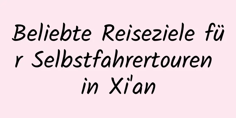 Beliebte Reiseziele für Selbstfahrertouren in Xi'an