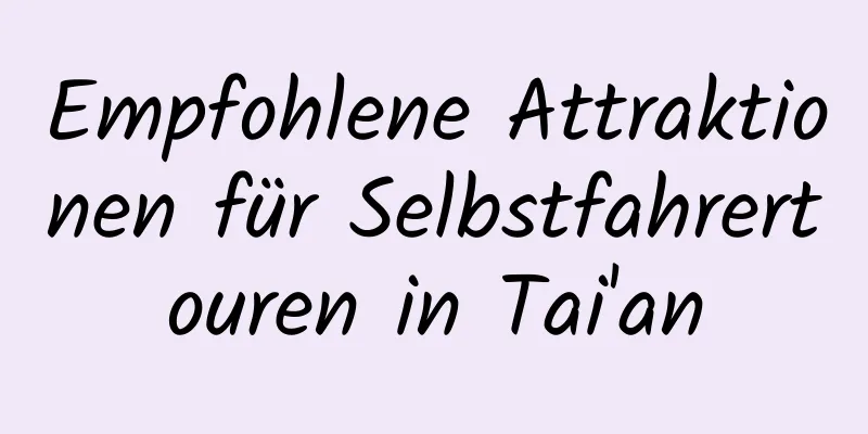 Empfohlene Attraktionen für Selbstfahrertouren in Tai'an