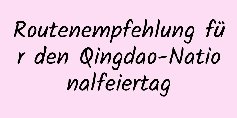 Routenempfehlung für den Qingdao-Nationalfeiertag