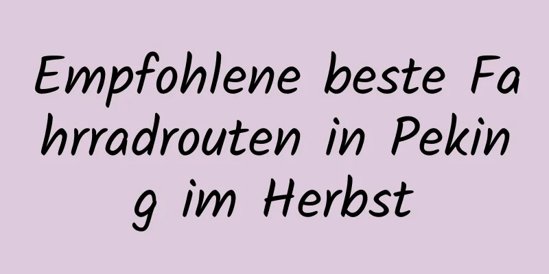 Empfohlene beste Fahrradrouten in Peking im Herbst