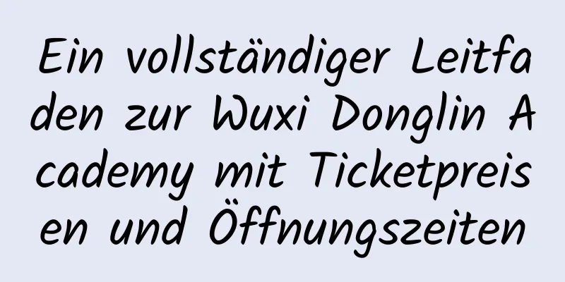 Ein vollständiger Leitfaden zur Wuxi Donglin Academy mit Ticketpreisen und Öffnungszeiten