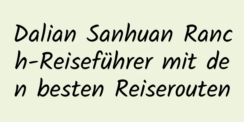 Dalian Sanhuan Ranch-Reiseführer mit den besten Reiserouten