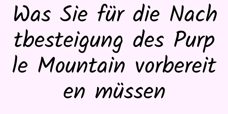 Was Sie für die Nachtbesteigung des Purple Mountain vorbereiten müssen