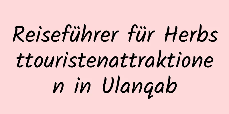 Reiseführer für Herbsttouristenattraktionen in Ulanqab