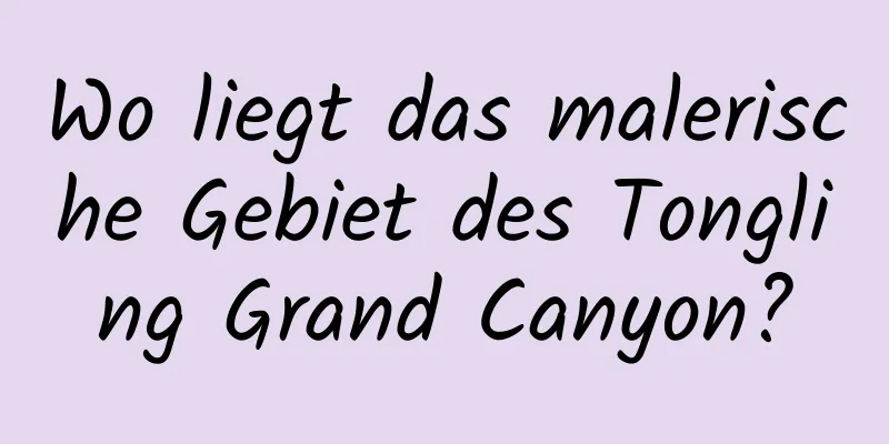 Wo liegt das malerische Gebiet des Tongling Grand Canyon?