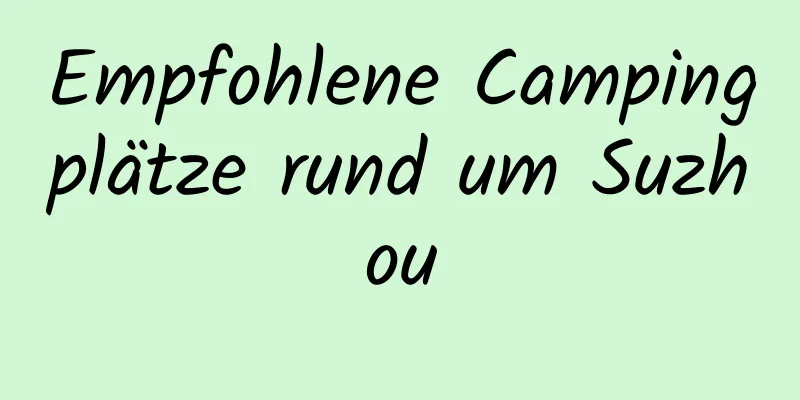 Empfohlene Campingplätze rund um Suzhou