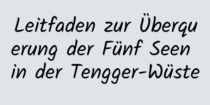 Leitfaden zur Überquerung der Fünf Seen in der Tengger-Wüste