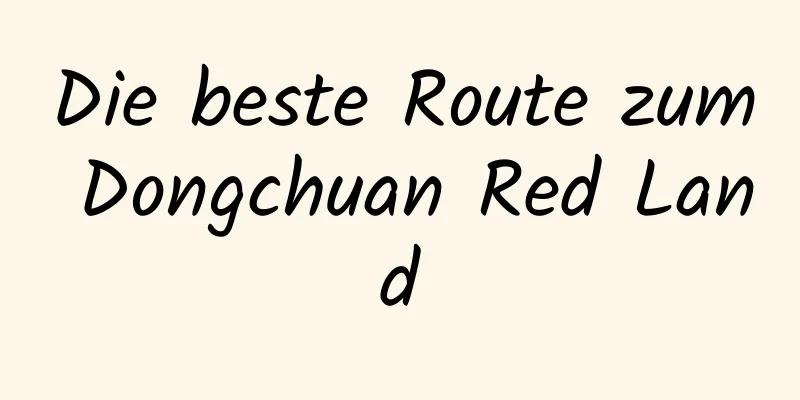 Die beste Route zum Dongchuan Red Land