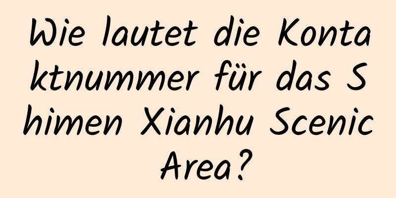 Wie lautet die Kontaktnummer für das Shimen Xianhu Scenic Area?