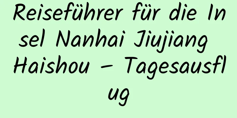 Reiseführer für die Insel Nanhai Jiujiang Haishou – Tagesausflug