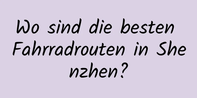 Wo sind die besten Fahrradrouten in Shenzhen?