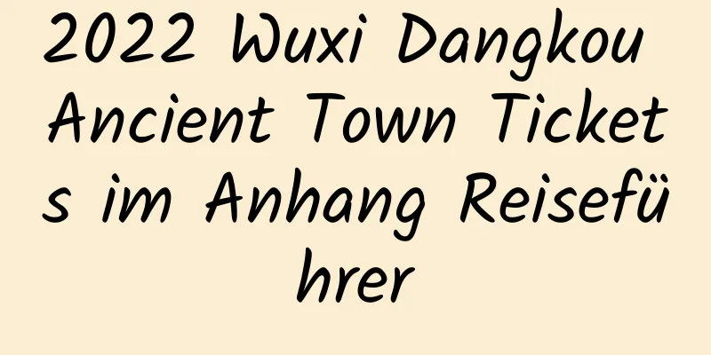 2022 Wuxi Dangkou Ancient Town Tickets im Anhang Reiseführer