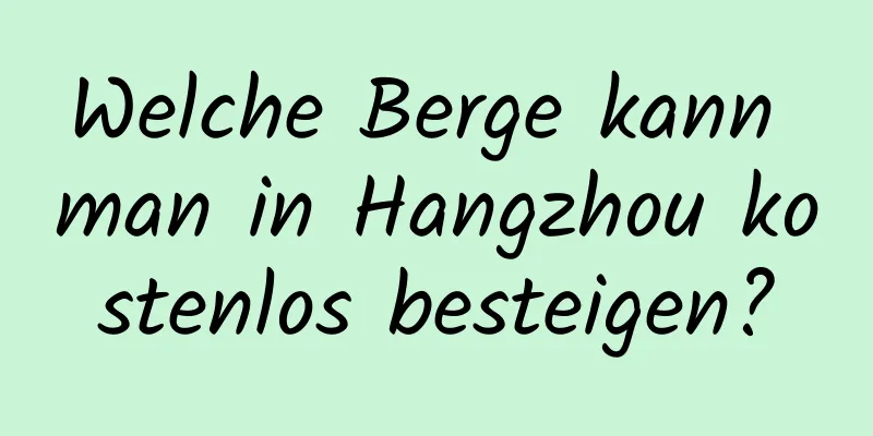 Welche Berge kann man in Hangzhou kostenlos besteigen?