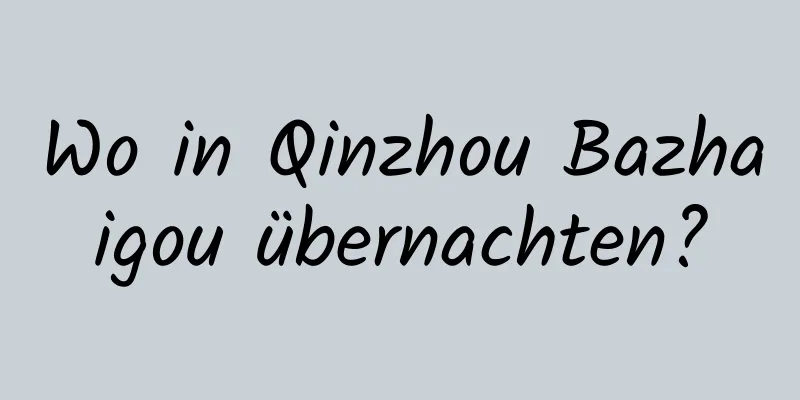 Wo in Qinzhou Bazhaigou übernachten?