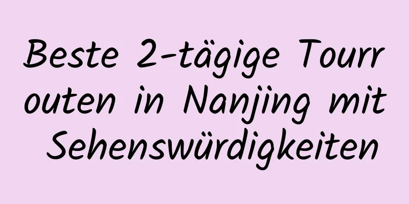 Beste 2-tägige Tourrouten in Nanjing mit Sehenswürdigkeiten