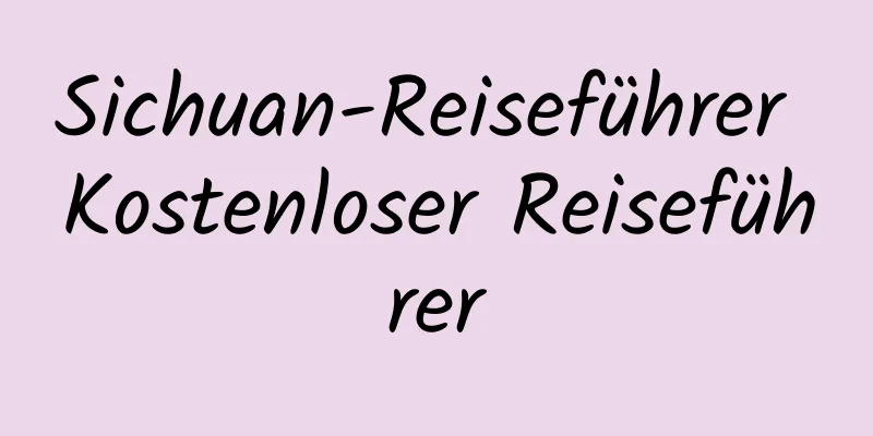 Sichuan-Reiseführer Kostenloser Reiseführer