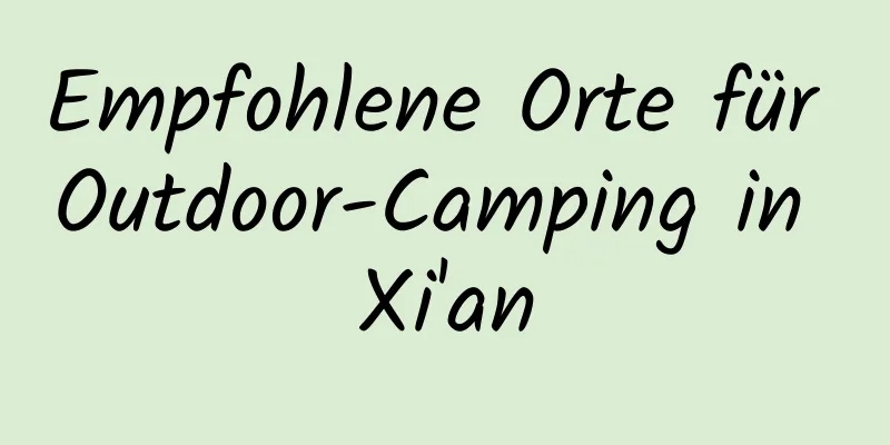 Empfohlene Orte für Outdoor-Camping in Xi'an